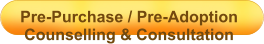 Pre-Purchase / Pre-Adoption  Counselling & Consultation