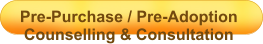 Pre-Purchase / Pre-Adoption  Counselling & Consultation